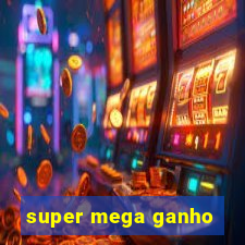 super mega ganho